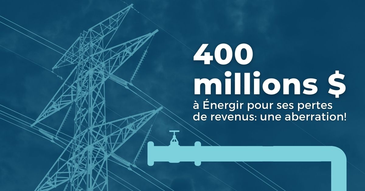Communiqué - Payer 400 millions $ à Énergir pour ses pertes de revenus:  une aberration!
