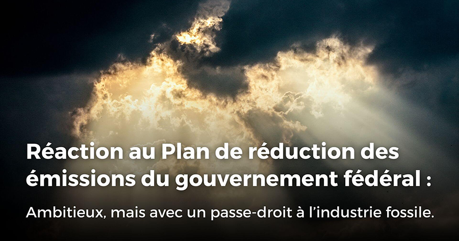 Le gouvernement fédéral présente un Plan de réduction des émissions ambitieux, mais offre un passe-droit à l’industrie pétrolière et gazière