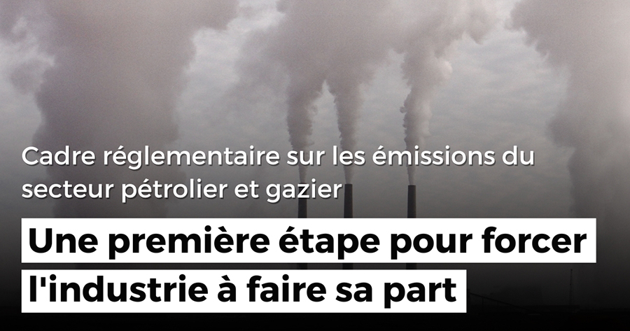 Cadre réglementaire sur les émissions du secteur pétrolier et gazier : une première étape pour forcer l'industrie à faire sa part