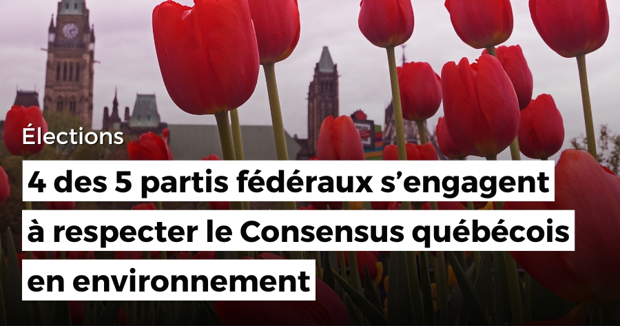 Élections : 4 des 5 partis fédéraux s’engagent à respecter le Consensus québécois en environnement